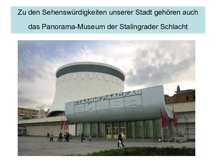 Zu den Sehenswürdigkeiten unserer Stadt gehören auch das Panorama-Museum der Stalingrader Schlacht