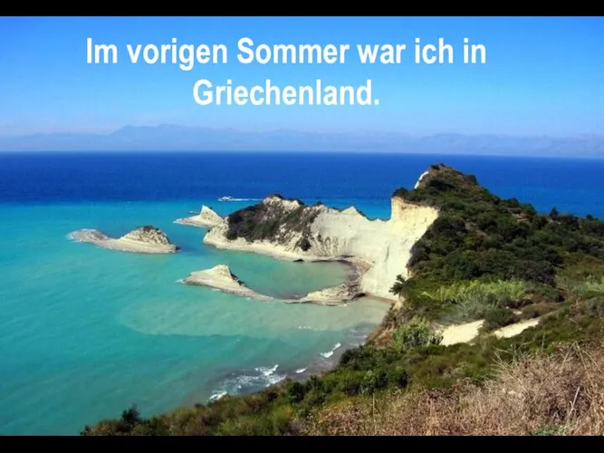 Im vorigen Sommer war ich in Griechenland.