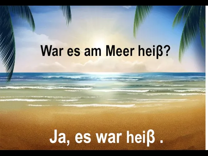 War es am Meer heiβ? Ja, es war heiβ .