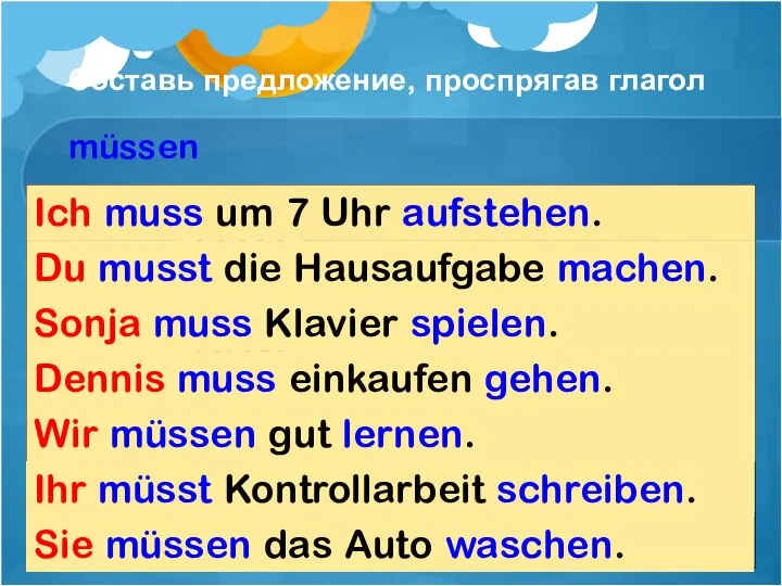 Составь предложение, проспрягав глагол müssen 1. Ich muss um 7 Uhr