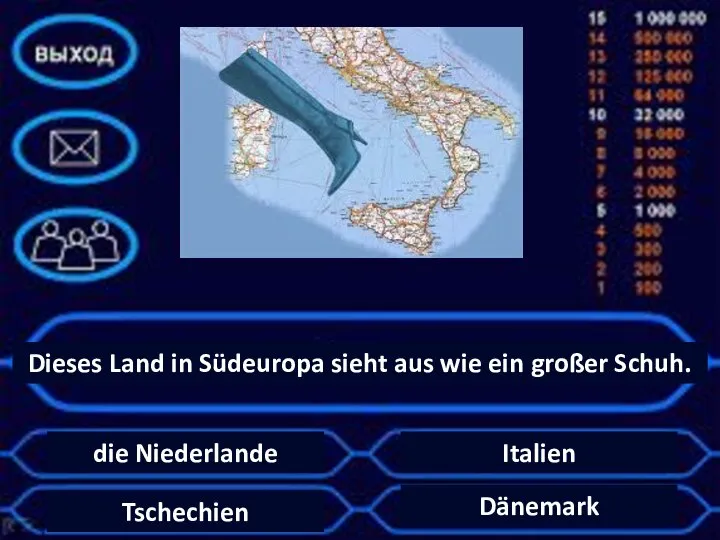 Dieses Land in Südeuropa sieht aus wie ein großer Schuh. die Niederlande Italien Tschechien Dänemark