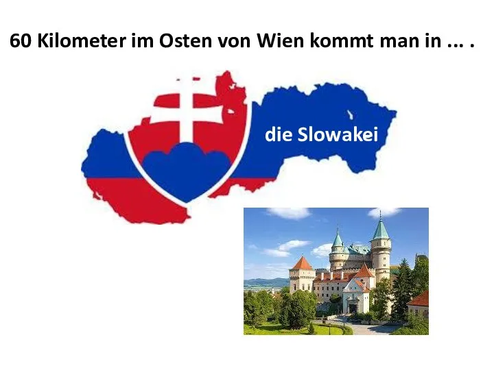 60 Kilometer im Osten von Wien kommt man in ... . die Slowakei