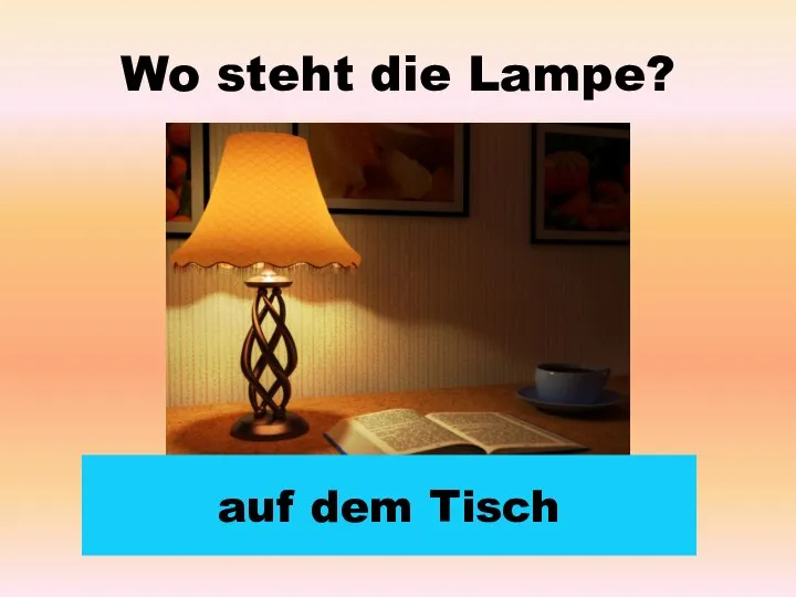 Wo steht die Lampe? auf dem Tisch