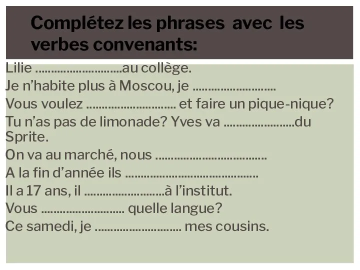 Lilie ............................au collège. Je n’habite plus à Moscou, je ........................... Vous