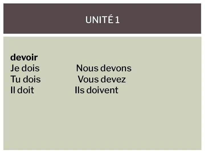 UNITÉ 1 devoir Je dois Nous devons Tu dois Vous devez Il doit Ils doivent