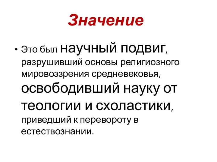 Значение Это был научный подвиг, разрушивший основы религиозного мировоззрения средневековья, освободивший