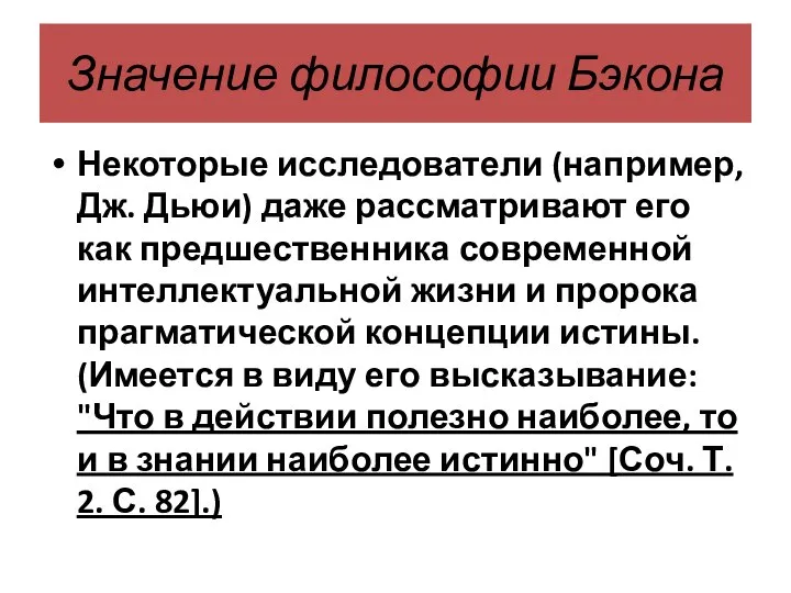 Значение философии Бэкона Некоторые исследователи (например, Дж. Дьюи) даже рассматривают его