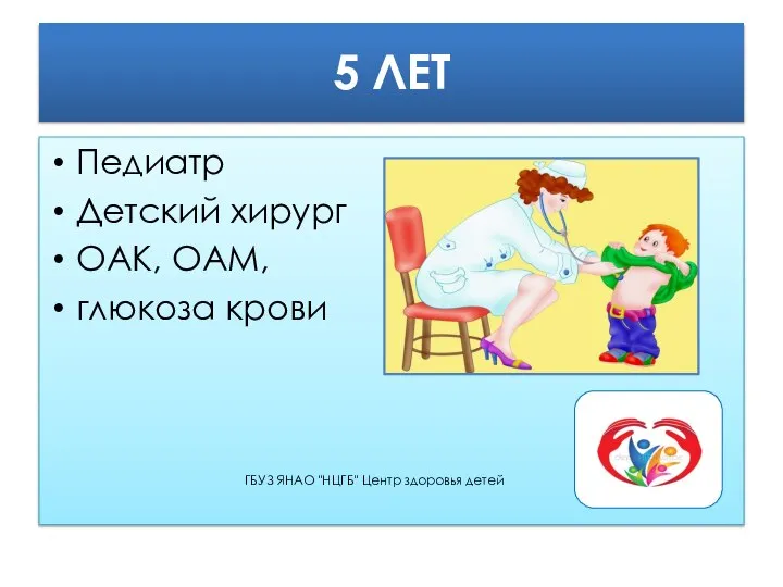 5 ЛЕТ Педиатр Детский хирург ОАК, ОАМ, глюкоза крови ГБУЗ ЯНАО "НЦГБ" Центр здоровья детей