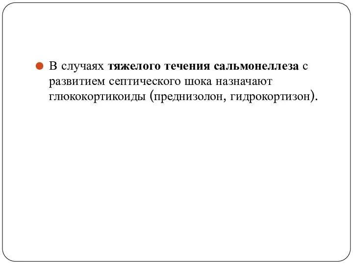 В случаях тяжелого течения сальмонеллеза с развитием септического шока назначают глюкокортикоиды (преднизолон, гидрокортизон).