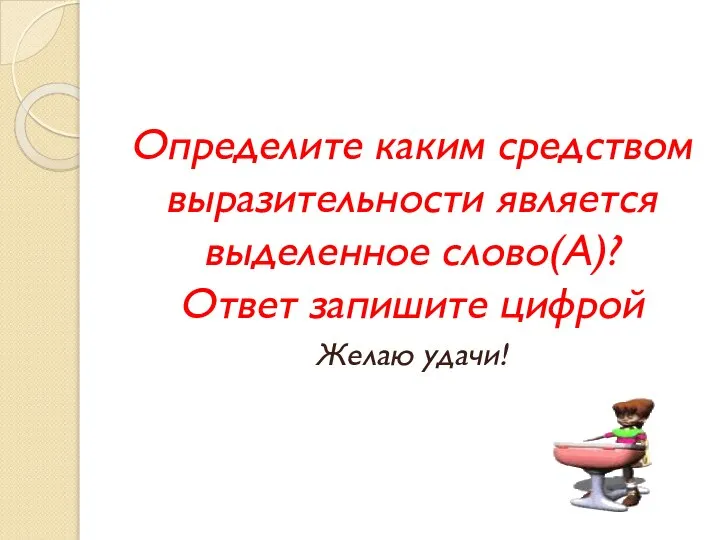 Определите каким средством выразительности является выделенное слово(А)? Ответ запишите цифрой Желаю удачи!