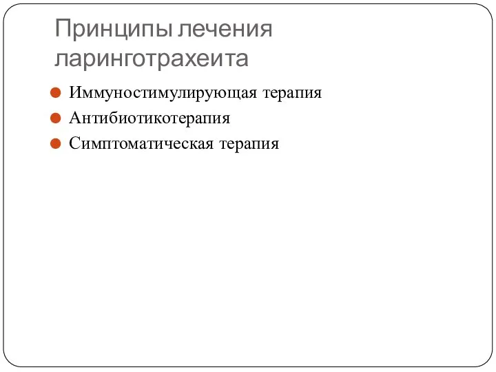 Принципы лечения ларинготрахеита Иммуностимулирующая терапия Антибиотикотерапия Симптоматическая терапия