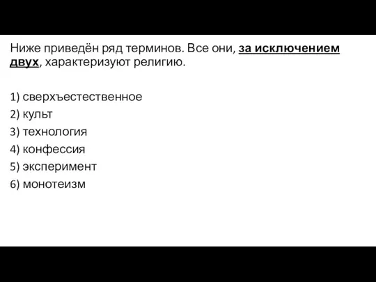 Ниже приведён ряд терминов. Все они, за ис­клю­че­ни­ем двух, ха­рак­те­ри­зу­ют религию.