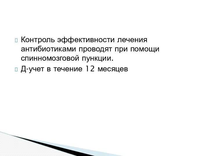 Контроль эффективности лечения антибиотиками проводят при помощи спинномозговой пункции. Д-учет в течение 12 месяцев