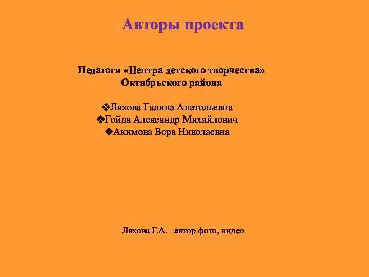 Авторы проекта Педагоги «Центра детского творчества» Октябрьского района Ляхова Галина Анатольевна