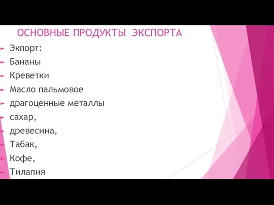 ОСНОВНЫЕ ПРОДУКТЫ ЭКСПОРТА Экпорт: Бананы Креветки Масло пальмовое драгоценные металлы сахар, древесина, Табак, Кофе, Тилапия