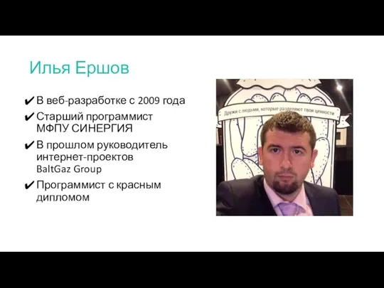 Илья Ершов В веб-разработке с 2009 года Старший программист МФПУ СИНЕРГИЯ