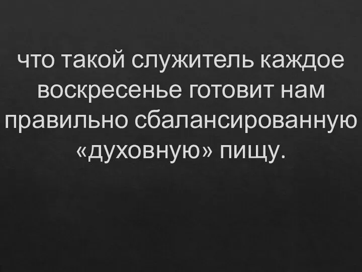 что такой служитель каждое воскресенье готовит нам правильно сбалансированную «духовную» пищу.