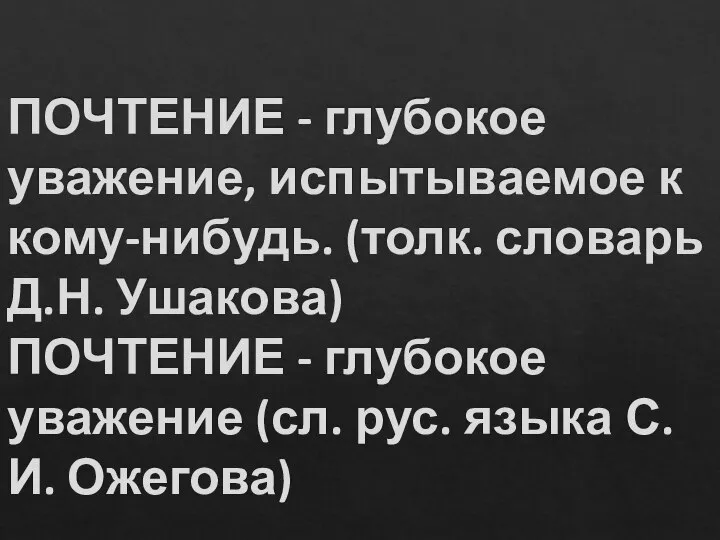 ПОЧТЕНИЕ - глубокое уважение, испытываемое к кому-нибудь. (толк. словарь Д.Н. Ушакова)