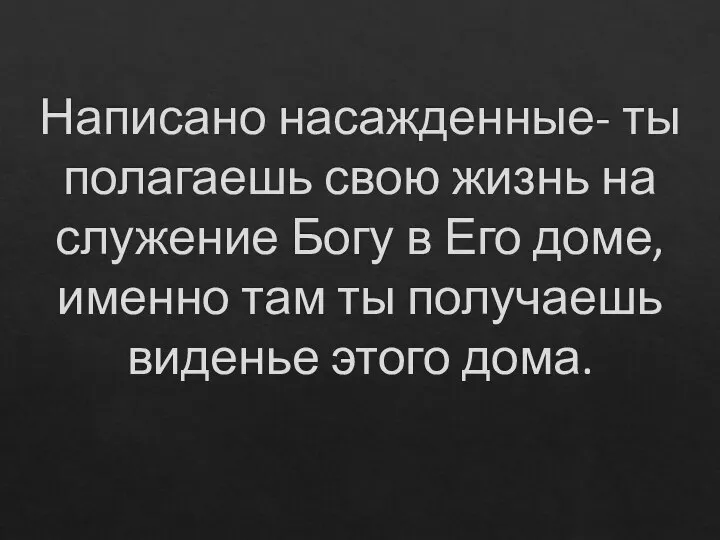 Написано насажденные- ты полагаешь свою жизнь на служение Богу в Его