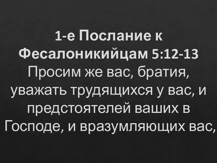 1-е Послание к Фесалоникийцам 5:12-13 Просим же вас, братия, уважать трудящихся