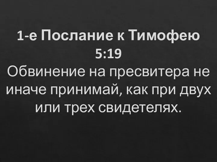 1-е Послание к Тимофею 5:19 Обвинение на пресвитера не иначе принимай,