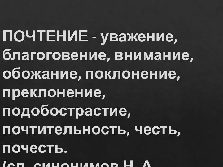 ПОЧТЕНИЕ - уважение, благоговение, внимание, обожание, поклонение, преклонение, подобострастие, почтительность, честь,