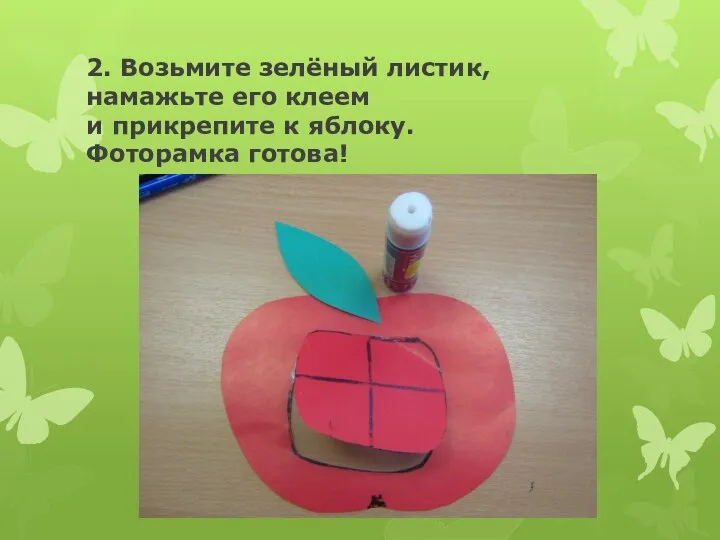 2. Возьмите зелёный листик, намажьте его клеем и прикрепите к яблоку. Фоторамка готова!