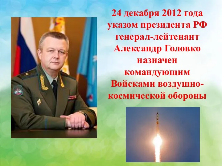 24 декабря 2012 года указом президента РФ генерал-лейтенант Александр Головко назначен командующим Войсками воздушно-космической обороны