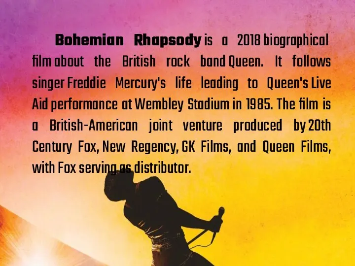 Bohemian Rhapsody is a 2018 biographical film about the British rock