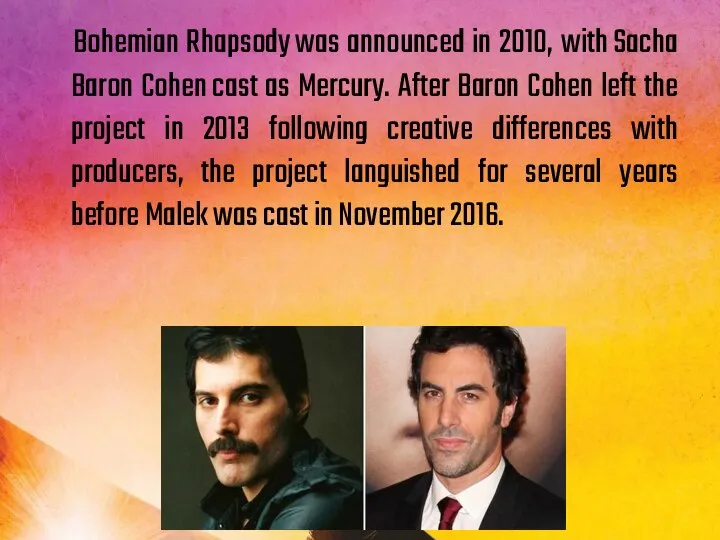 Bohemian Rhapsody was announced in 2010, with Sacha Baron Cohen cast