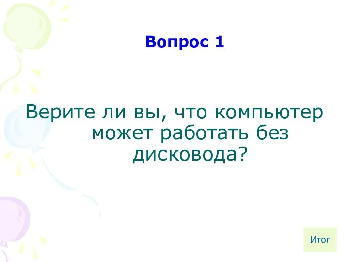 Верите ли вы, что компьютер может работать без дисковода? Вопрос 1 Итог