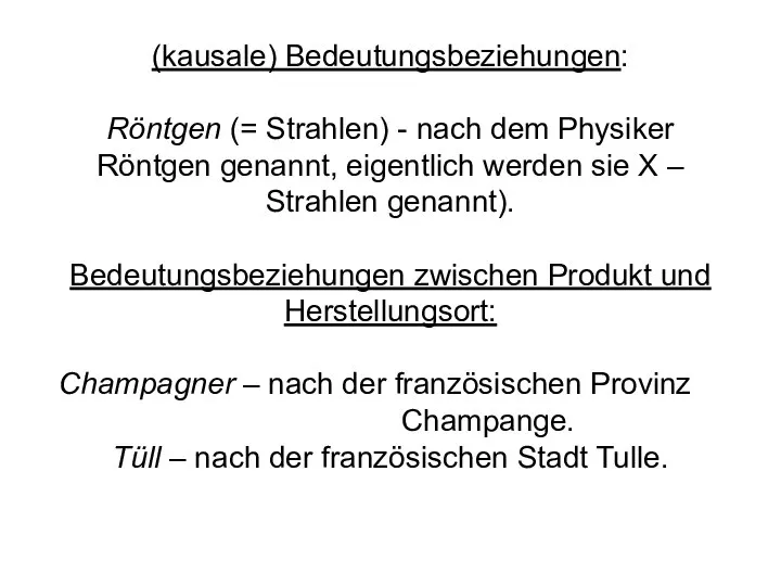 (kausale) Bedeutungsbeziehungen: Röntgen (= Strahlen) - nach dem Physiker Röntgen genannt,