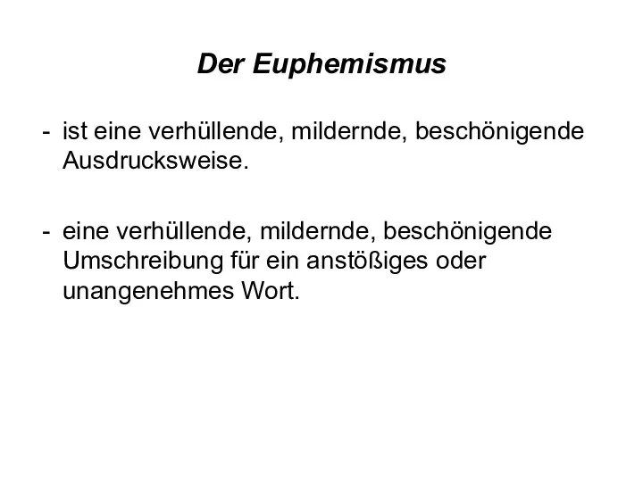 Der Euphemismus ist eine verhüllende, mildernde, beschönigende Ausdrucksweise. eine verhüllende, mildernde,