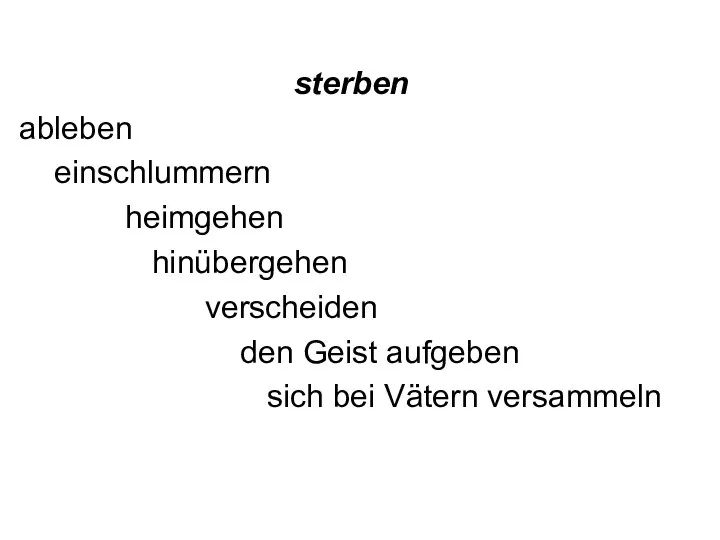 sterben ableben einschlummern heimgehen hinübergehen verscheiden den Geist aufgeben sich bei Vätern versammeln