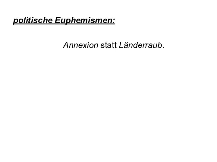 politische Euphemismen: Annexion statt Länderraub.