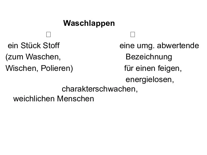 Waschlappen ? ? ein Stück Stoff eine umg. abwertende (zum Waschen,