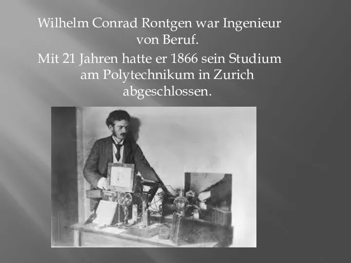 Wilhelm Conrad Rontgen war Ingenieur von Beruf. Mit 21 Jahren hatte