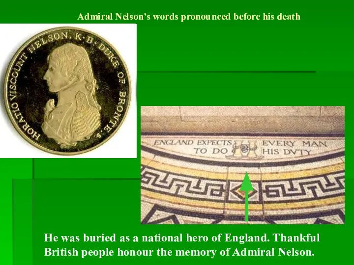 Admiral Nelson’s words pronounced before his death He was buried as