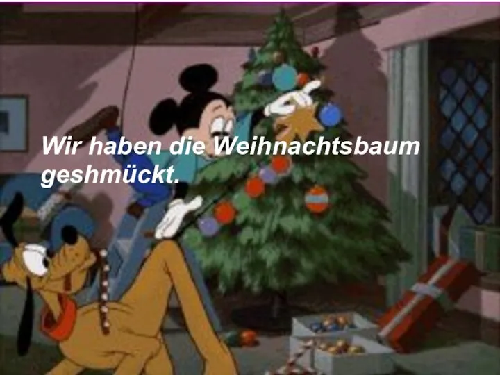 Wir haben die Weihnachtsbaum geshmückt.