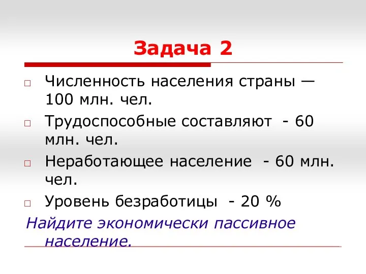 Задача 2 Численность населения страны — 100 млн. чел. Трудоспособные составляют