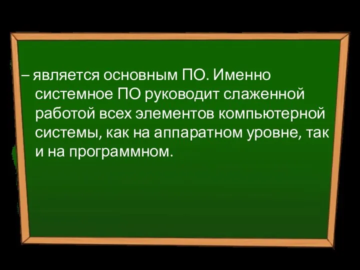 Системное ПО – является основным ПО. Именно системное ПО руководит слаженной