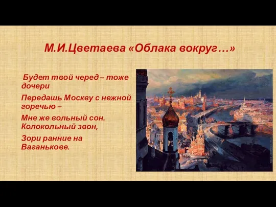 М.И.Цветаева «Облака вокруг…» Будет твой черед – тоже дочери Передашь Москву