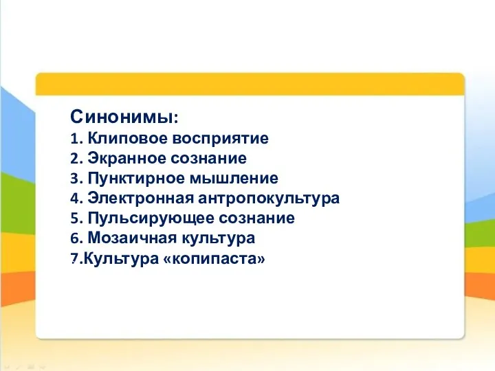 Синонимы: 1. Клиповое восприятие 2. Экранное сознание 3. Пунктирное мышление 4.