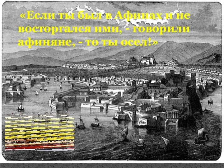 «Если ты был в Афинах и не восторгался ими, - говорили афиняне, - то ты осел!»