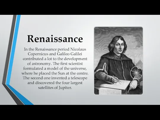 Renaissance In the Renaissance period Nicolaus Copernicus and Galileo Galilei contributed