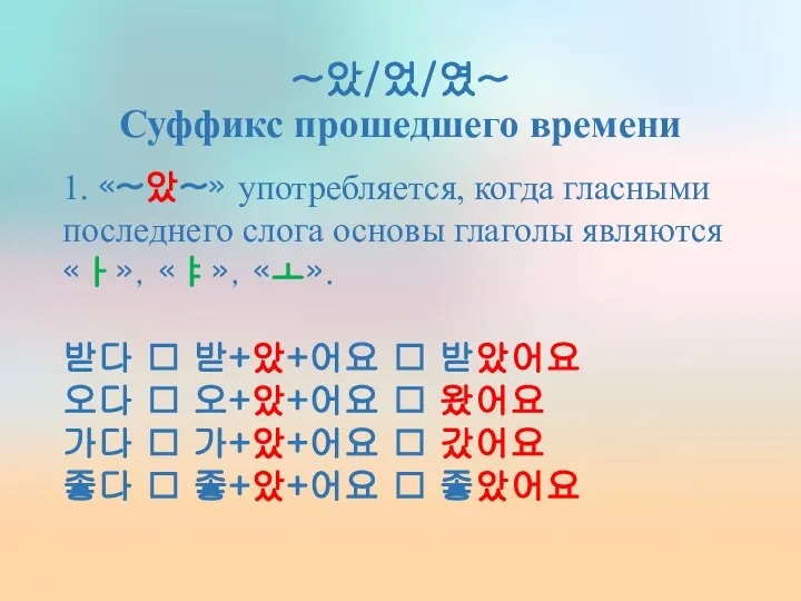 ~았/었/였~ Суффикс прошедшего времени 1. «~았~» употребляется, когда гласными последнего слога