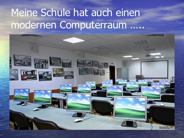 Meine Schule hat auch einen modernen Computerraum …..