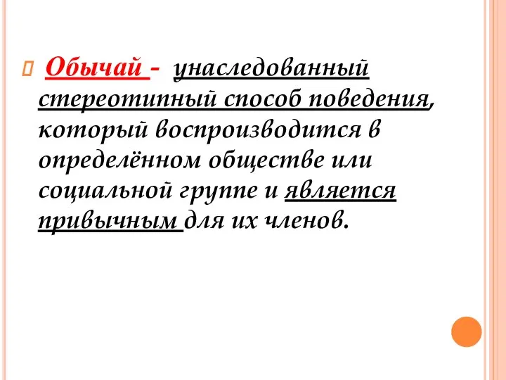 Обычай - унаследованный стереотипный способ поведения, который воспроизводится в определённом обществе