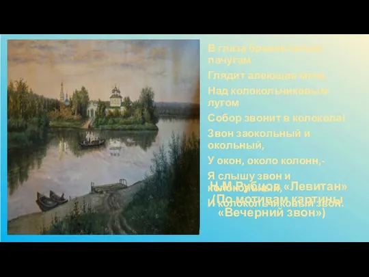 Н.М.Рубцов «Левитан» (По мотивам картины «Вечерний звон») В глаза бревенчатым лачугам
