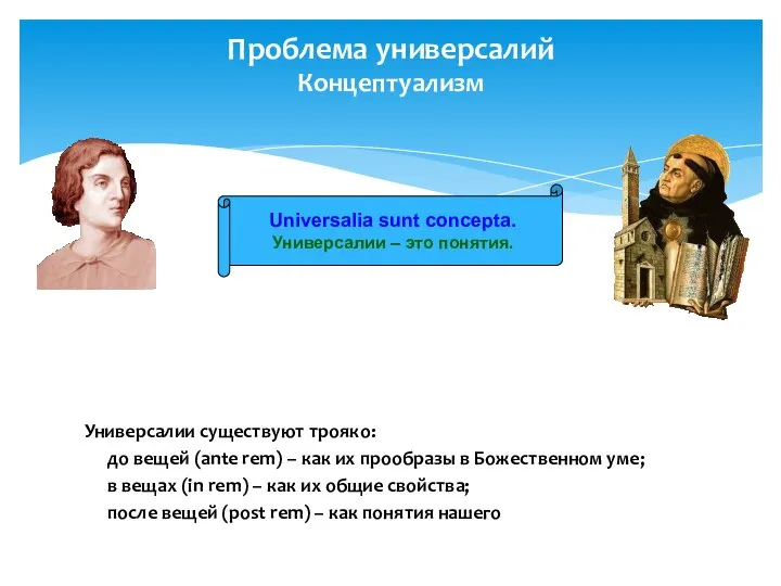 Проблема универсалий Концептуализм Универсалии существуют трояко: до вещей (ante rem) –